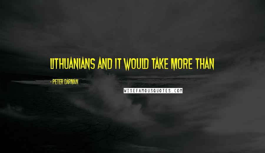 Peter Darman Quotes: Lithuanians and it would take more than