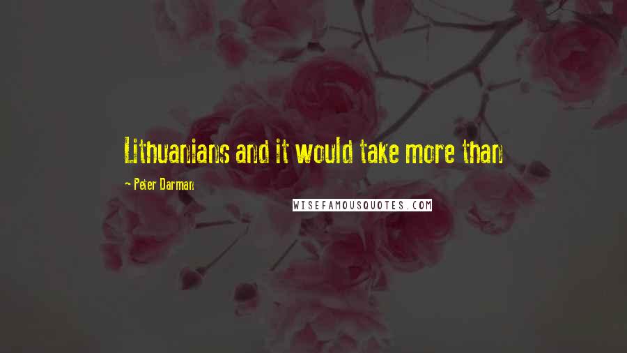 Peter Darman Quotes: Lithuanians and it would take more than