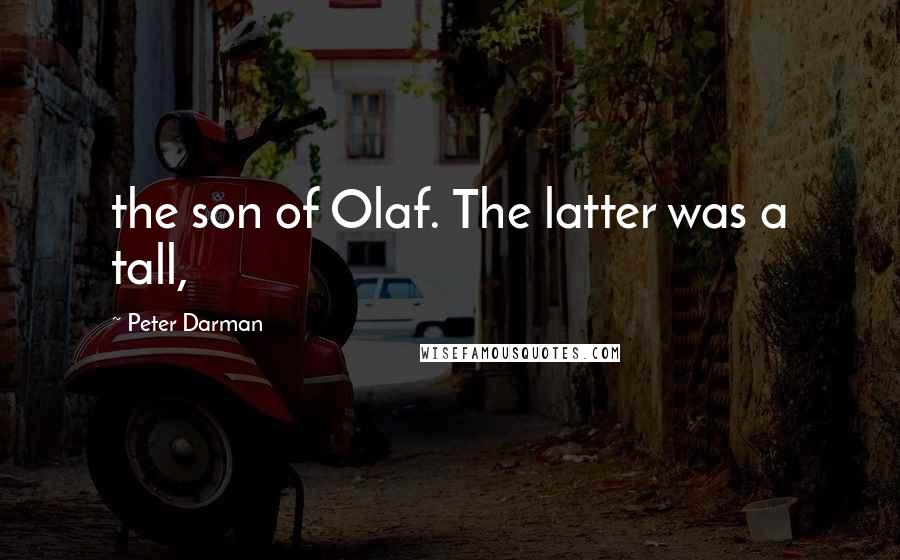 Peter Darman Quotes: the son of Olaf. The latter was a tall,