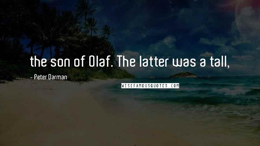 Peter Darman Quotes: the son of Olaf. The latter was a tall,