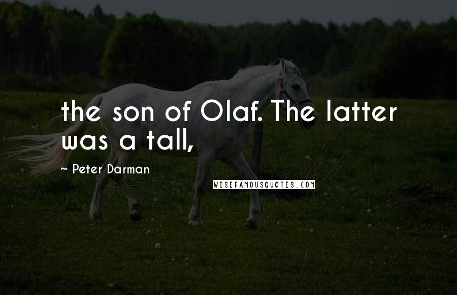 Peter Darman Quotes: the son of Olaf. The latter was a tall,