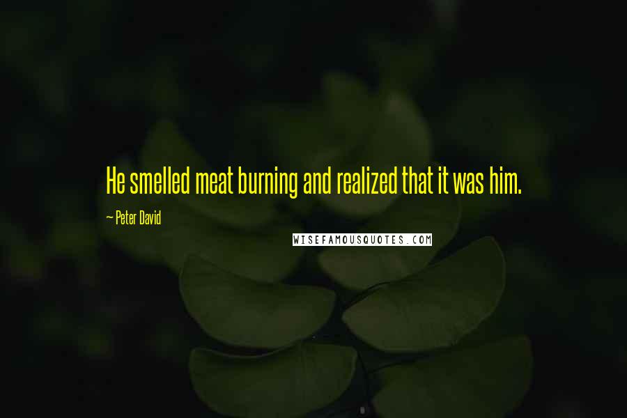 Peter David Quotes: He smelled meat burning and realized that it was him.