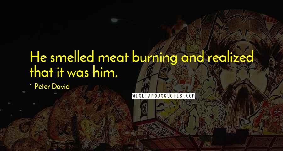 Peter David Quotes: He smelled meat burning and realized that it was him.