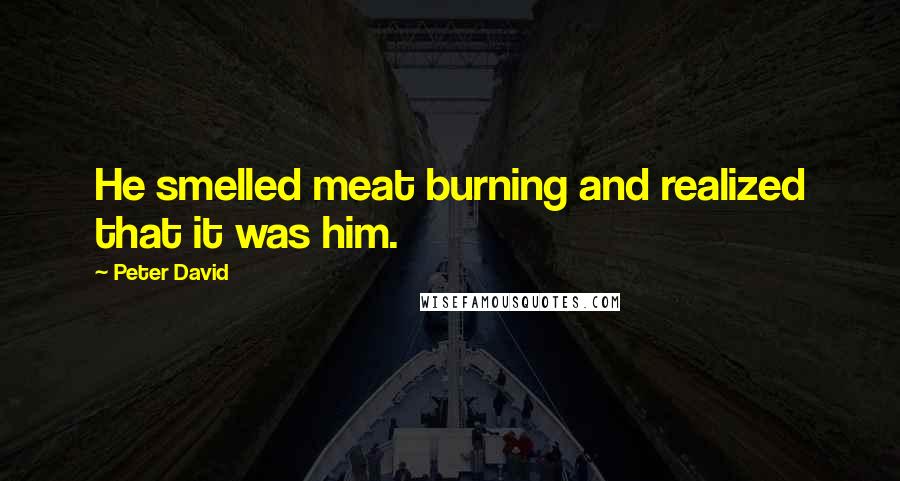 Peter David Quotes: He smelled meat burning and realized that it was him.