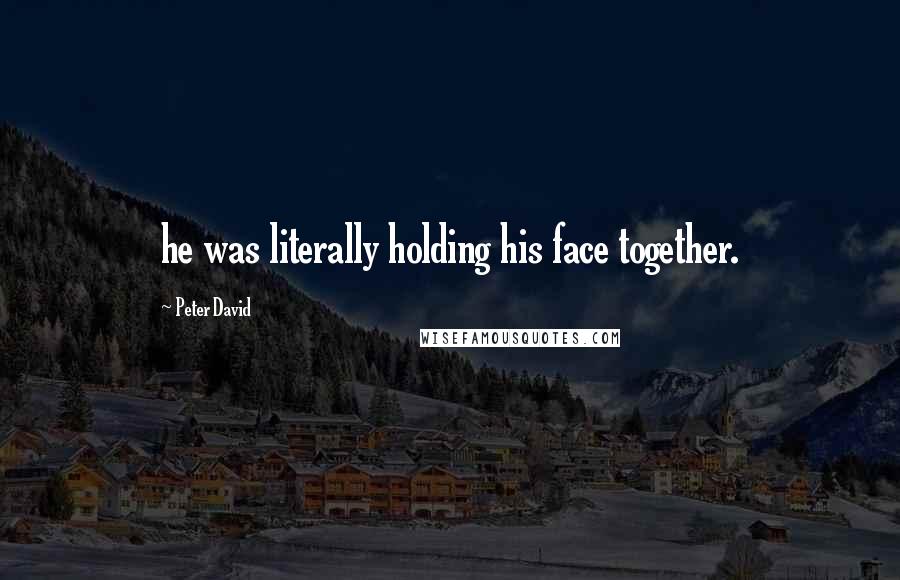 Peter David Quotes: he was literally holding his face together.