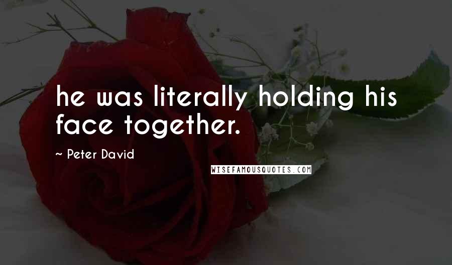 Peter David Quotes: he was literally holding his face together.