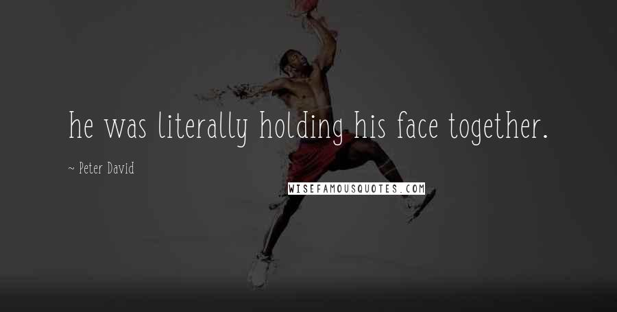 Peter David Quotes: he was literally holding his face together.