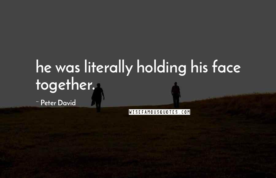 Peter David Quotes: he was literally holding his face together.