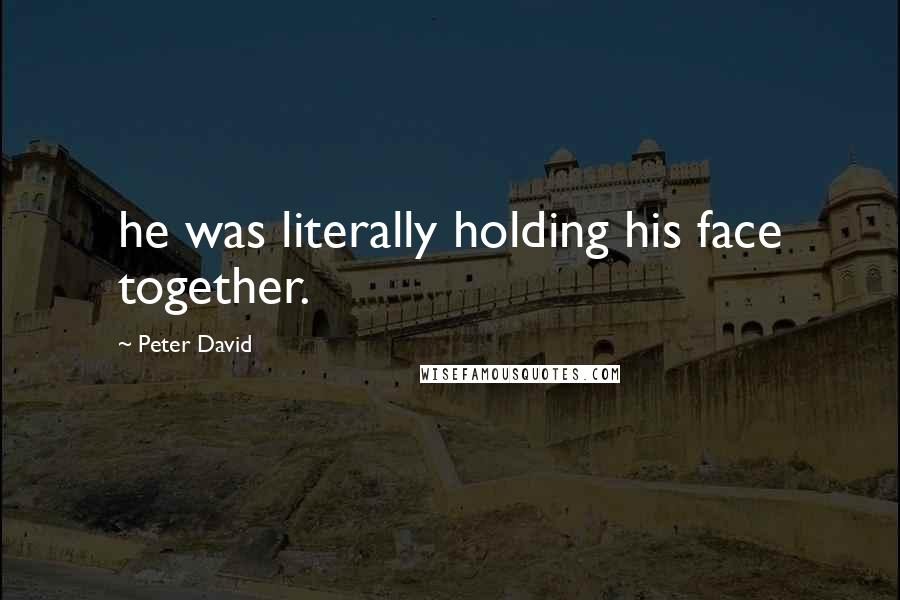 Peter David Quotes: he was literally holding his face together.