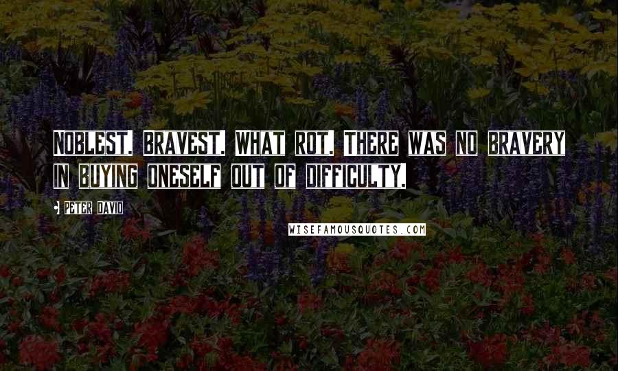 Peter David Quotes: Noblest. Bravest. What rot. There was no bravery in buying oneself out of difficulty.