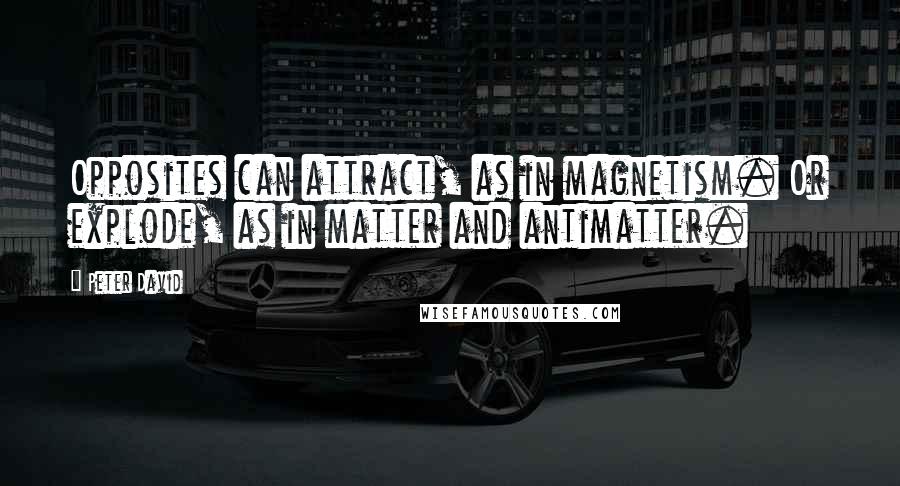 Peter David Quotes: Opposites can attract, as in magnetism. Or explode, as in matter and antimatter.