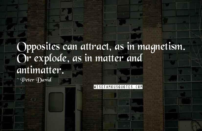 Peter David Quotes: Opposites can attract, as in magnetism. Or explode, as in matter and antimatter.