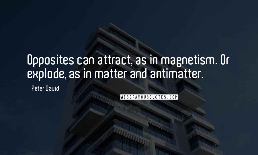 Peter David Quotes: Opposites can attract, as in magnetism. Or explode, as in matter and antimatter.