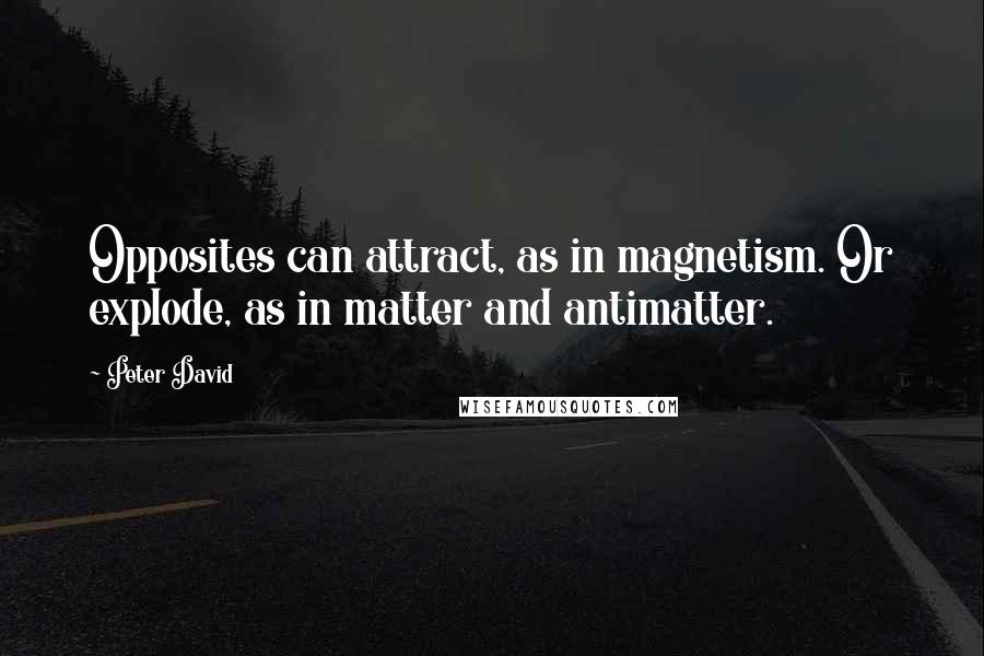 Peter David Quotes: Opposites can attract, as in magnetism. Or explode, as in matter and antimatter.