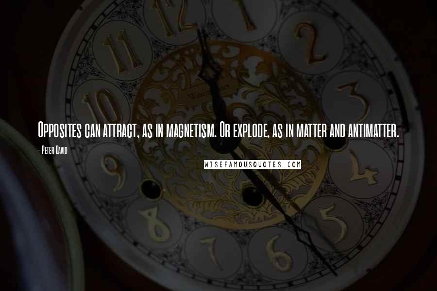 Peter David Quotes: Opposites can attract, as in magnetism. Or explode, as in matter and antimatter.