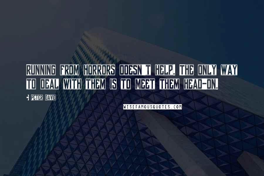 Peter David Quotes: Running from horrors doesn't help. The only way to deal with them is to meet them head-on.