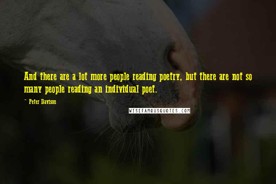 Peter Davison Quotes: And there are a lot more people reading poetry, but there are not so many people reading an individual poet.