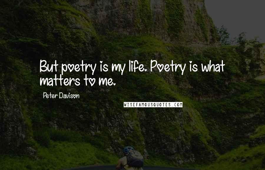 Peter Davison Quotes: But poetry is my life. Poetry is what matters to me.