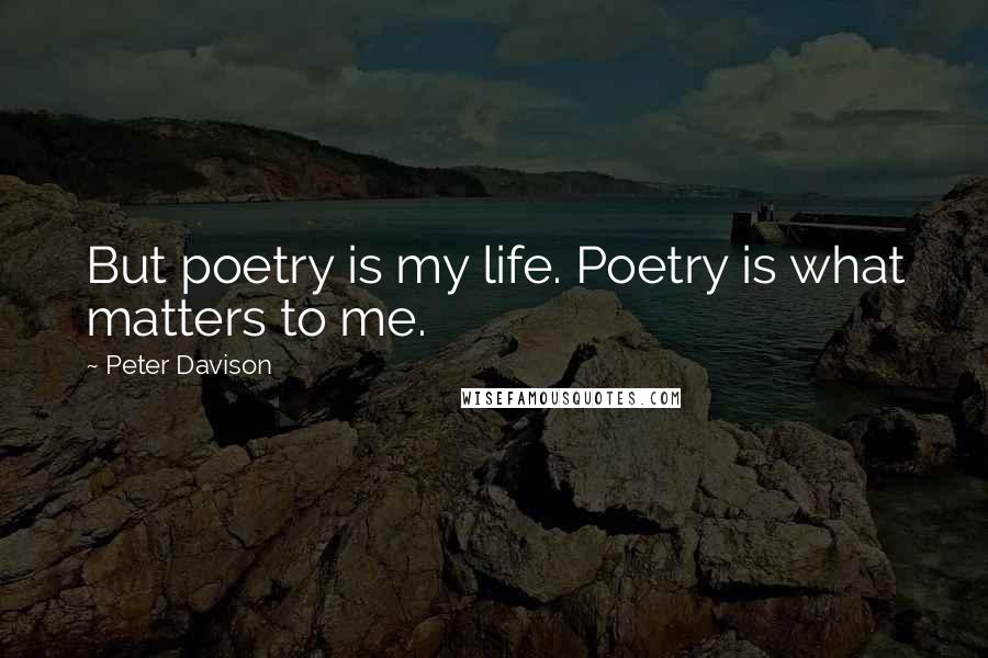 Peter Davison Quotes: But poetry is my life. Poetry is what matters to me.