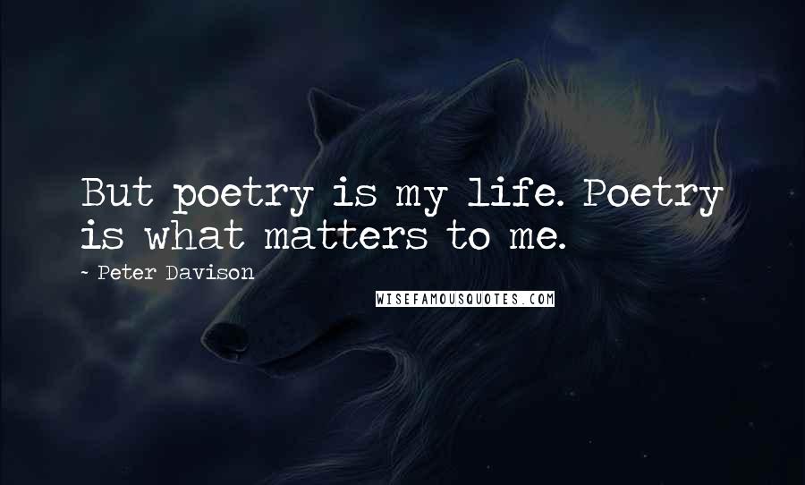 Peter Davison Quotes: But poetry is my life. Poetry is what matters to me.