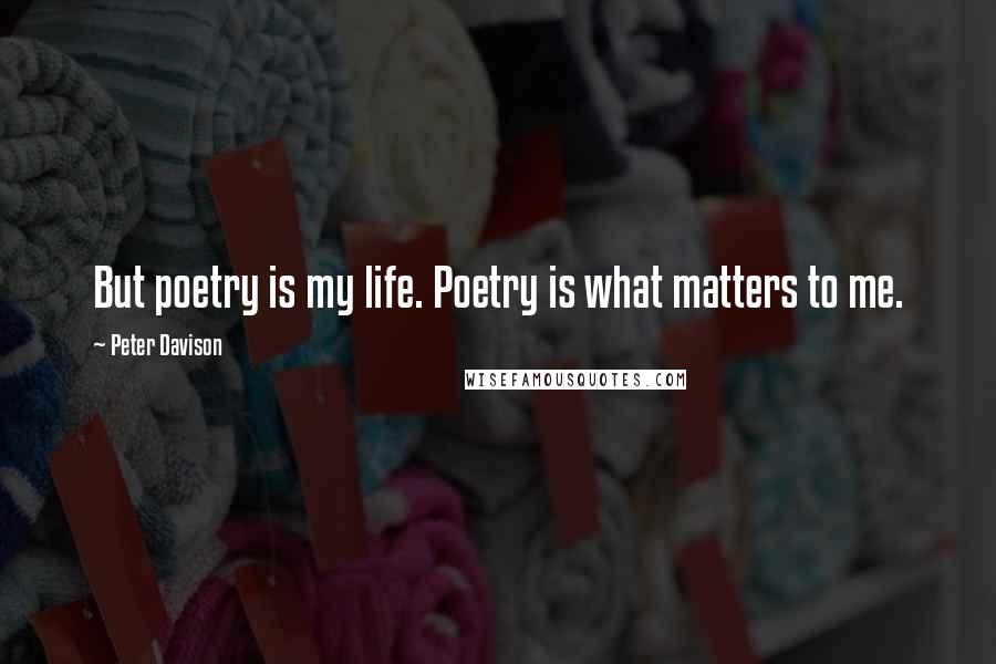 Peter Davison Quotes: But poetry is my life. Poetry is what matters to me.