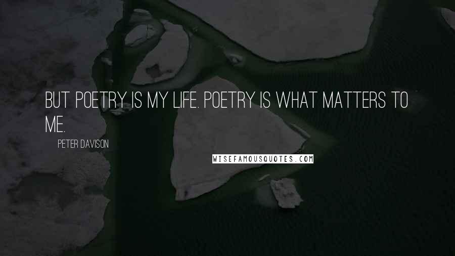 Peter Davison Quotes: But poetry is my life. Poetry is what matters to me.