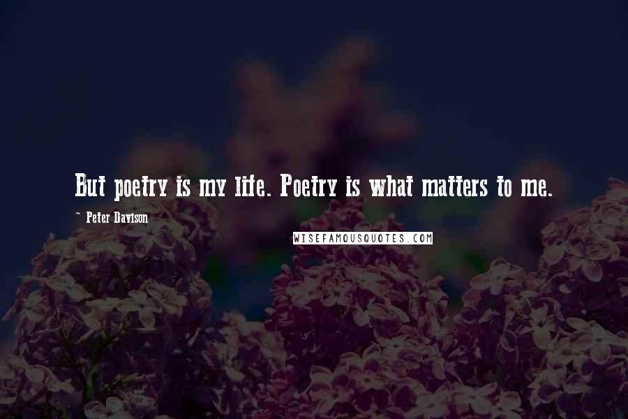 Peter Davison Quotes: But poetry is my life. Poetry is what matters to me.