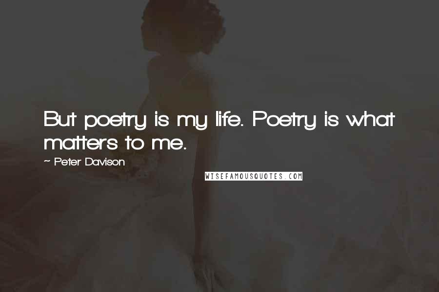 Peter Davison Quotes: But poetry is my life. Poetry is what matters to me.