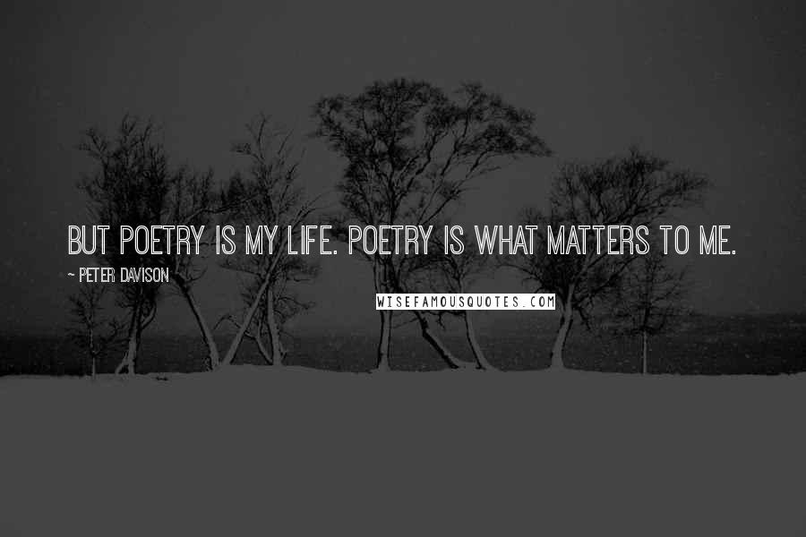 Peter Davison Quotes: But poetry is my life. Poetry is what matters to me.
