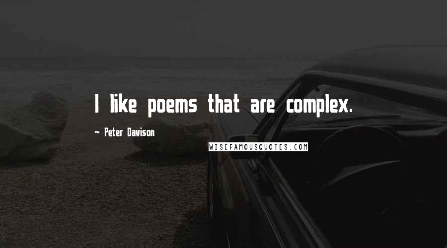 Peter Davison Quotes: I like poems that are complex.