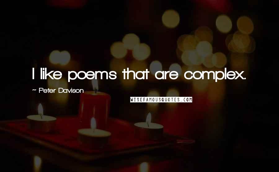 Peter Davison Quotes: I like poems that are complex.