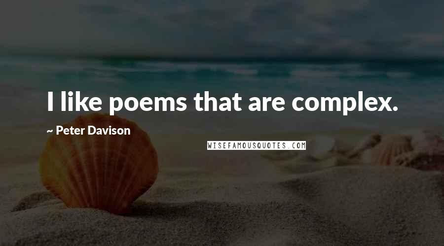 Peter Davison Quotes: I like poems that are complex.