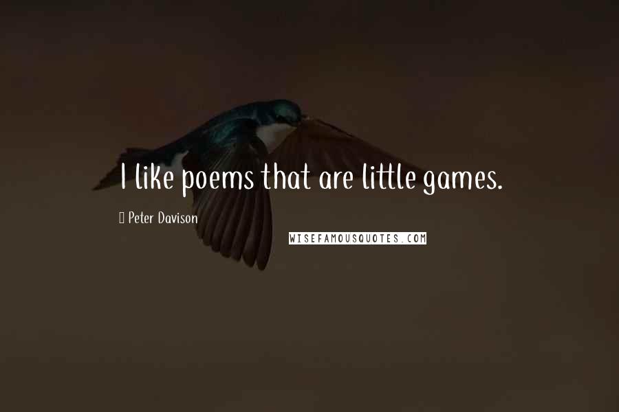 Peter Davison Quotes: I like poems that are little games.