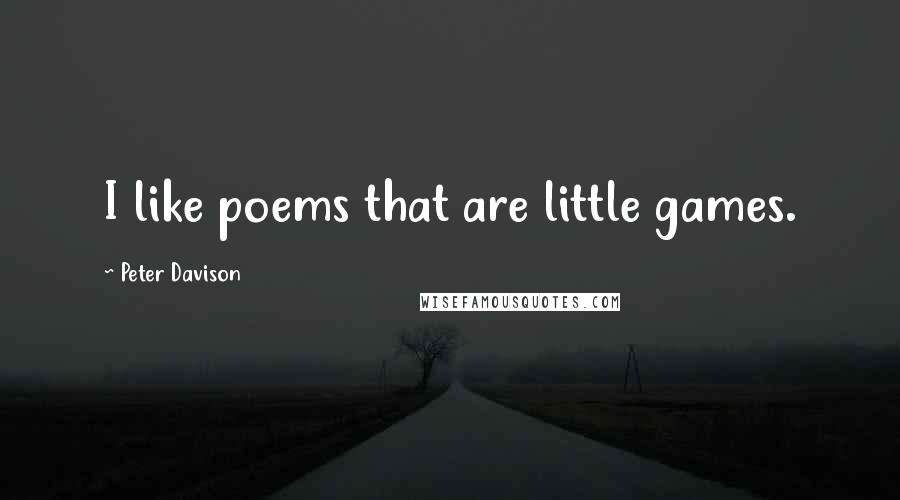 Peter Davison Quotes: I like poems that are little games.