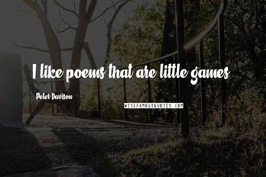 Peter Davison Quotes: I like poems that are little games.