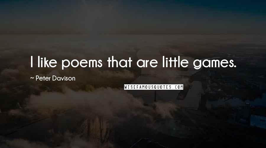 Peter Davison Quotes: I like poems that are little games.