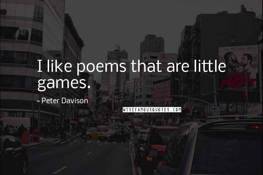 Peter Davison Quotes: I like poems that are little games.
