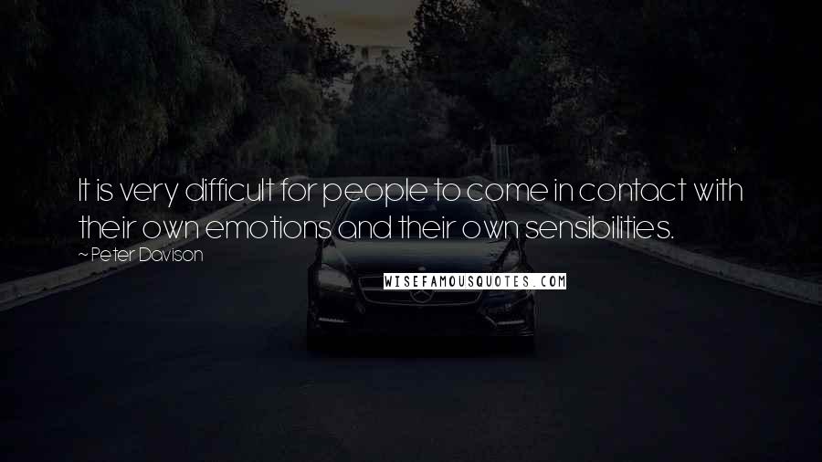 Peter Davison Quotes: It is very difficult for people to come in contact with their own emotions and their own sensibilities.