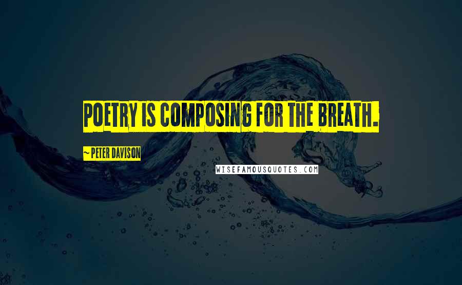 Peter Davison Quotes: Poetry is composing for the breath.