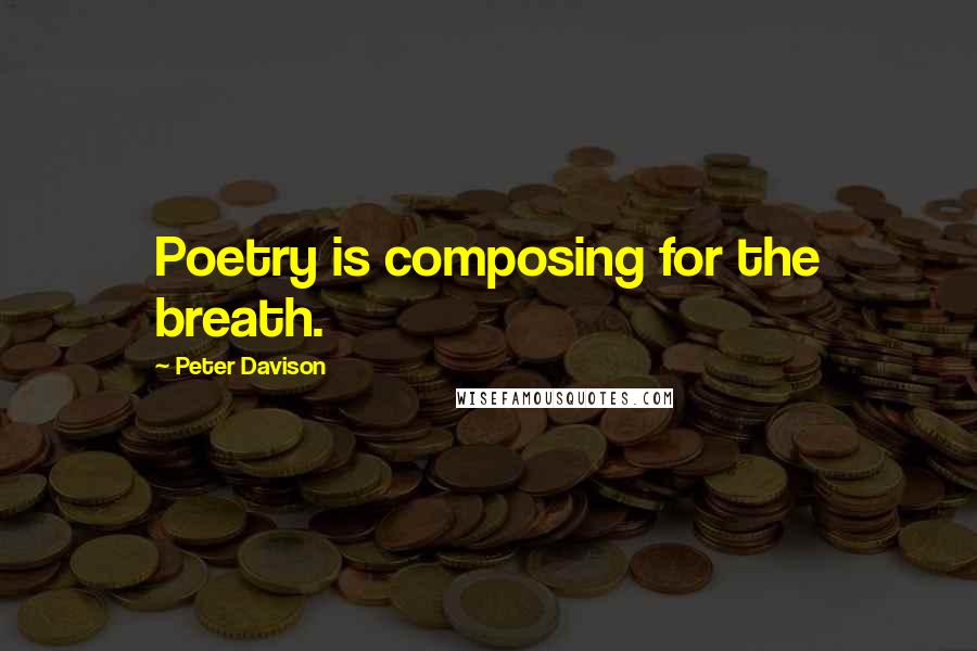 Peter Davison Quotes: Poetry is composing for the breath.