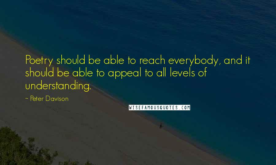 Peter Davison Quotes: Poetry should be able to reach everybody, and it should be able to appeal to all levels of understanding.