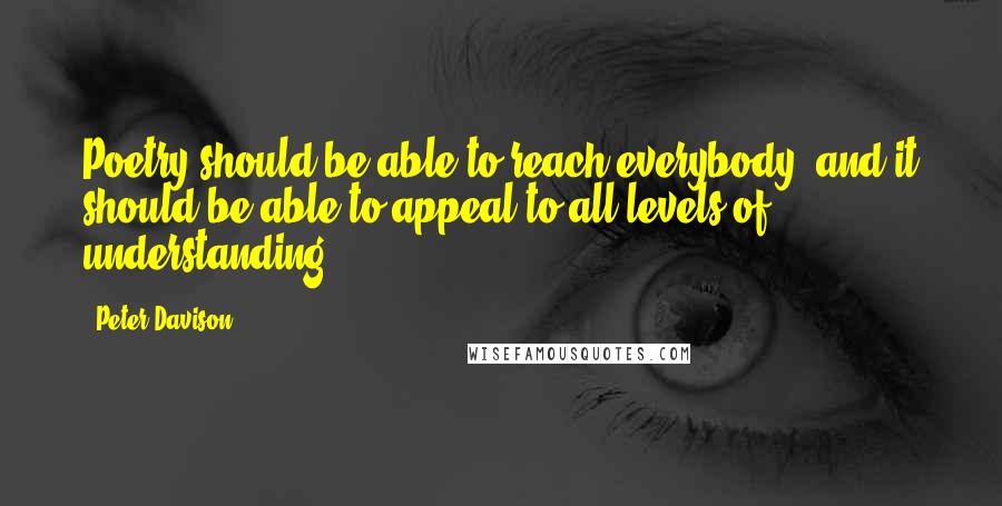 Peter Davison Quotes: Poetry should be able to reach everybody, and it should be able to appeal to all levels of understanding.