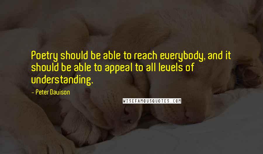 Peter Davison Quotes: Poetry should be able to reach everybody, and it should be able to appeal to all levels of understanding.