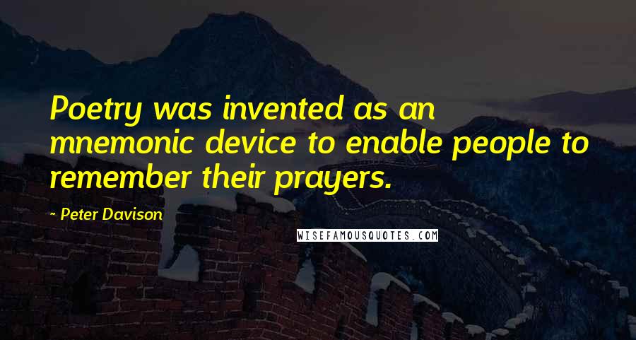 Peter Davison Quotes: Poetry was invented as an mnemonic device to enable people to remember their prayers.