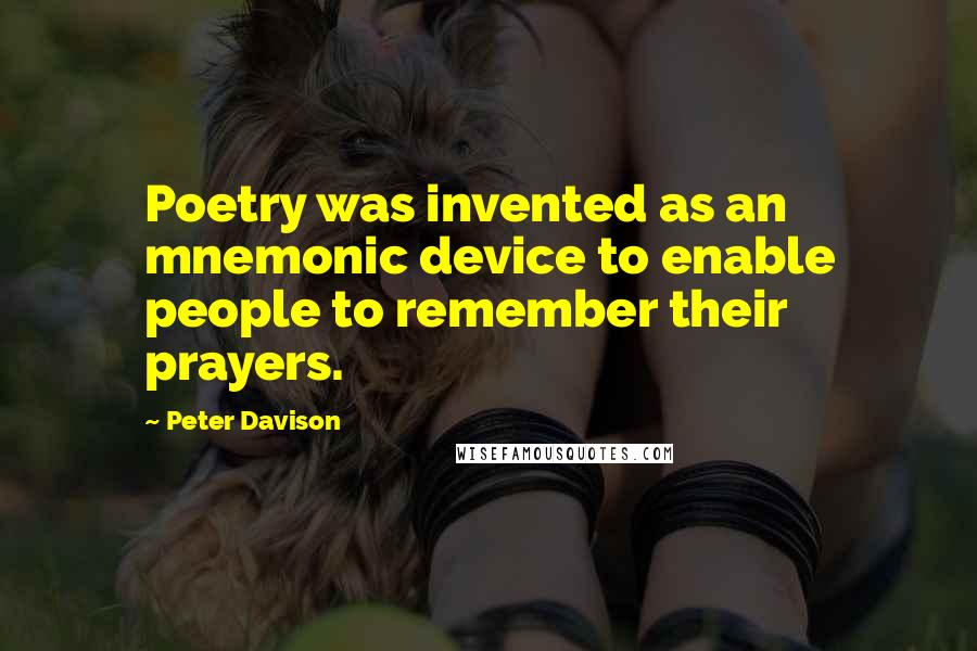 Peter Davison Quotes: Poetry was invented as an mnemonic device to enable people to remember their prayers.