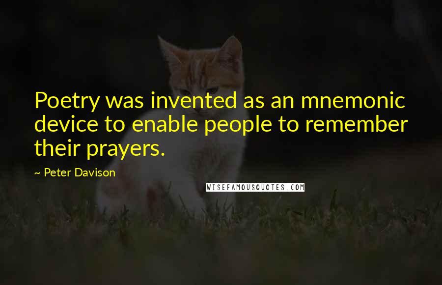 Peter Davison Quotes: Poetry was invented as an mnemonic device to enable people to remember their prayers.