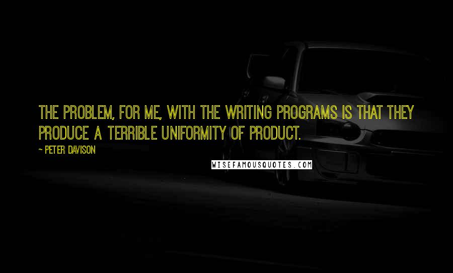 Peter Davison Quotes: The problem, for me, with the writing programs is that they produce a terrible uniformity of product.
