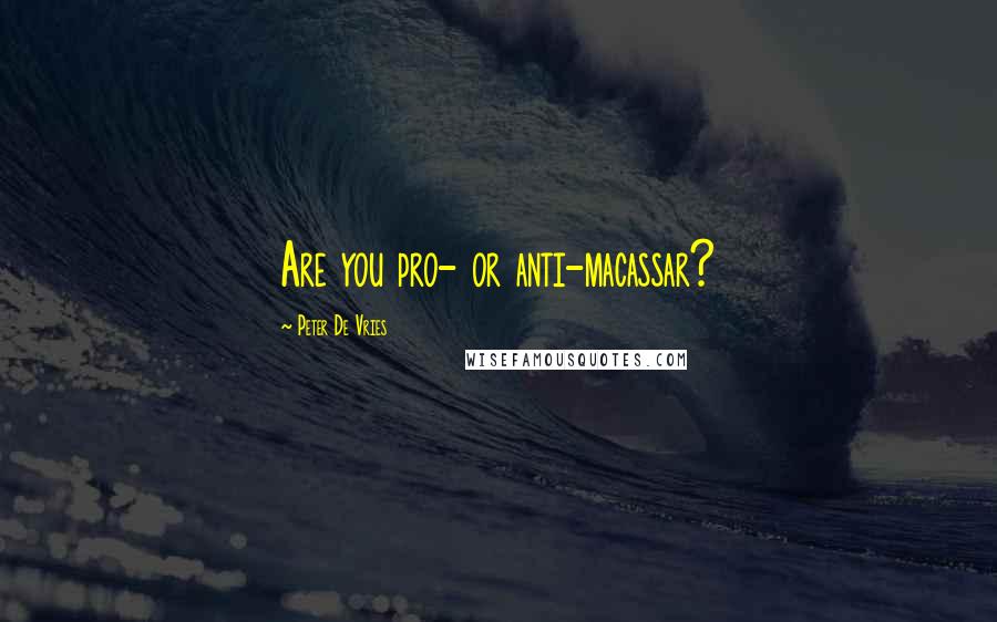 Peter De Vries Quotes: Are you pro- or anti-macassar?