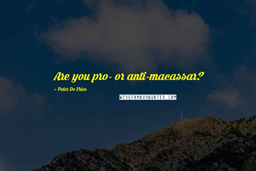 Peter De Vries Quotes: Are you pro- or anti-macassar?