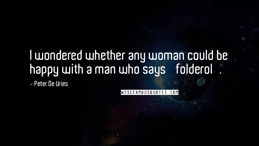 Peter De Vries Quotes: I wondered whether any woman could be happy with a man who says 'folderol'.